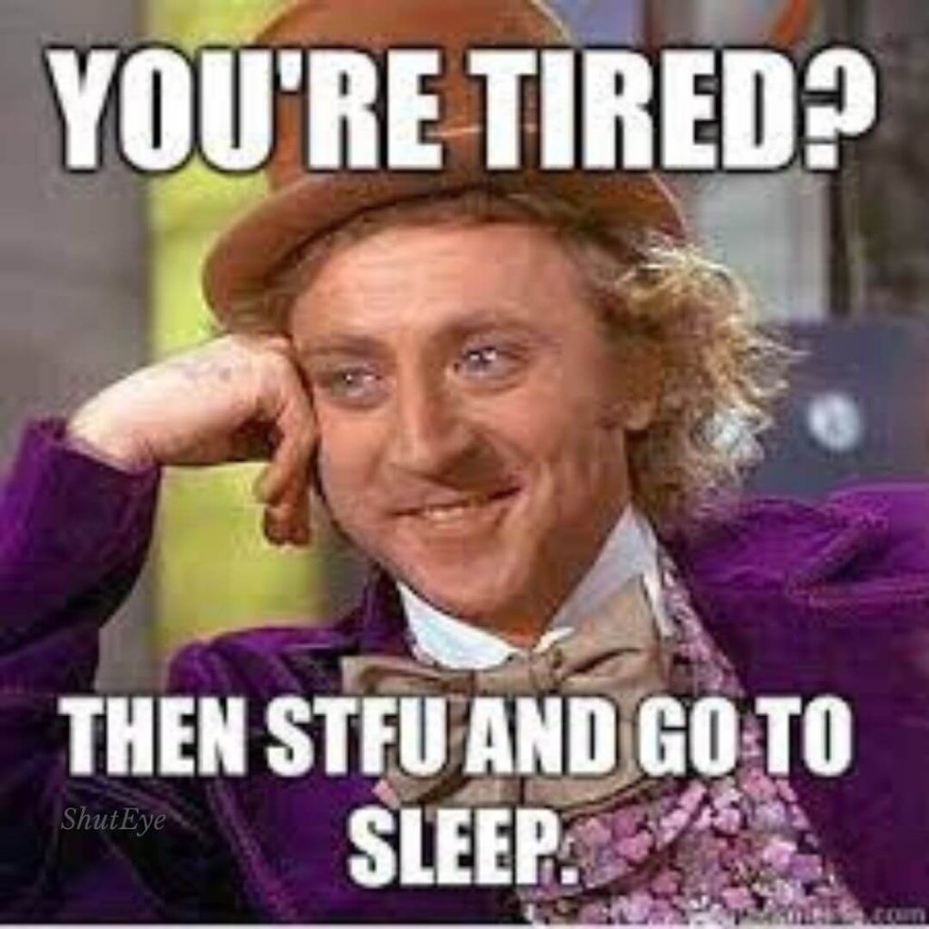 you're tired? then stfu and go to sleep