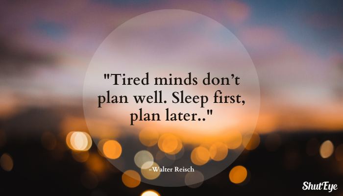 Tired minds don’t plan well. Sleep first, plan later - sleep well quotes