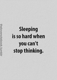 sleeping is hard when you cant stop thinking