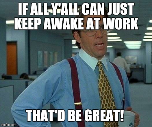 if all yall can just keep awake at work funny wide awake meme