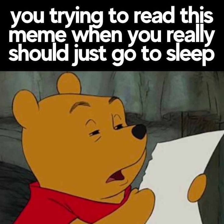 you trying to read this meme when you really should just go to sleep